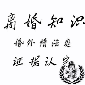 深圳侦探社调查地下情离婚证据如何认定 深圳侦探社调查地下情离婚证据如何认定